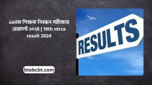 ১৯তম শিক্ষক নিবন্ধন পরীক্ষার রেজাল্ট ২০২৪ |  19th ntrca result 2024