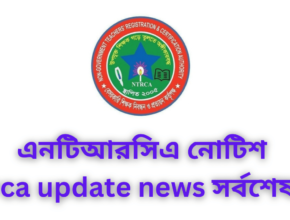 এনটিআরসিএ নোটিশ | Ntrca update news সর্বশেষ কি