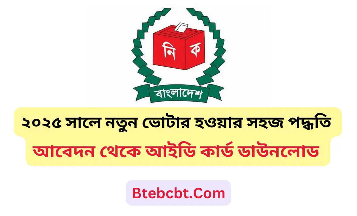 ২০২৫ সালে নতুন ভোটার হওয়ার সহজ পদ্ধতি: আবেদন থেকে আইডি কার্ড ডাউনলোড পর্যন্ত 